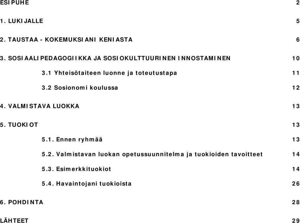 1 Yhteisötaiteen luonne ja toteutustapa 11 3.2 Sosionomi koulussa 12 4. VALMISTAVA LUOKKA 13 5.