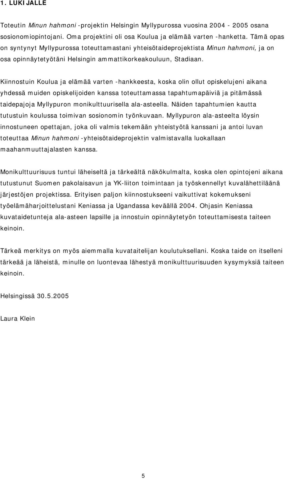 Kiinnostuin Koulua ja elämää varten -hankkeesta, koska olin ollut opiskelujeni aikana yhdessä muiden opiskelijoiden kanssa toteuttamassa tapahtumapäiviä ja pitämässä taidepajoja Myllypuron