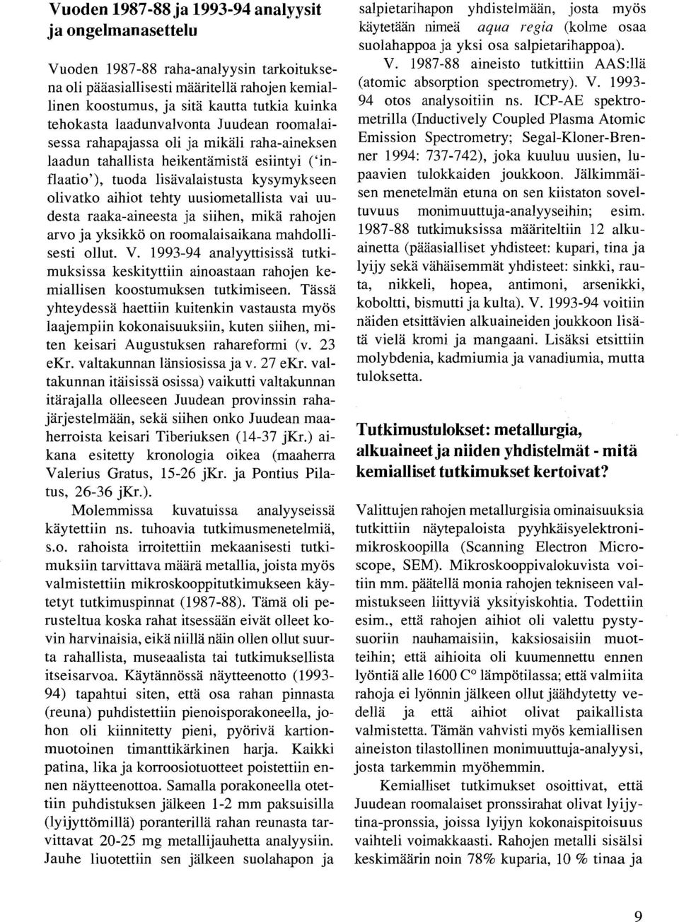 uusiometallista vai uudesta raaka-aineesta ja siihen, mikä rahojen arvo ja yksikkö on roomalaisaikana mahdollisesti ollut. V.