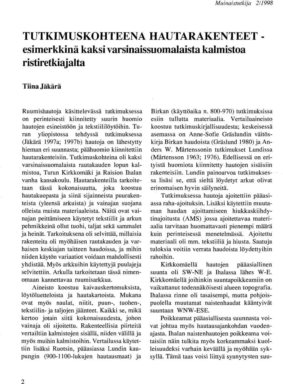 Turun yliopistossa tehdyssä tutkimuksessa (Jäkärä 1997a; 1997b) hautoja on lähestytty hieman eri suunnasta; päähuomio kiinnitettiin hautarakenteisiin.