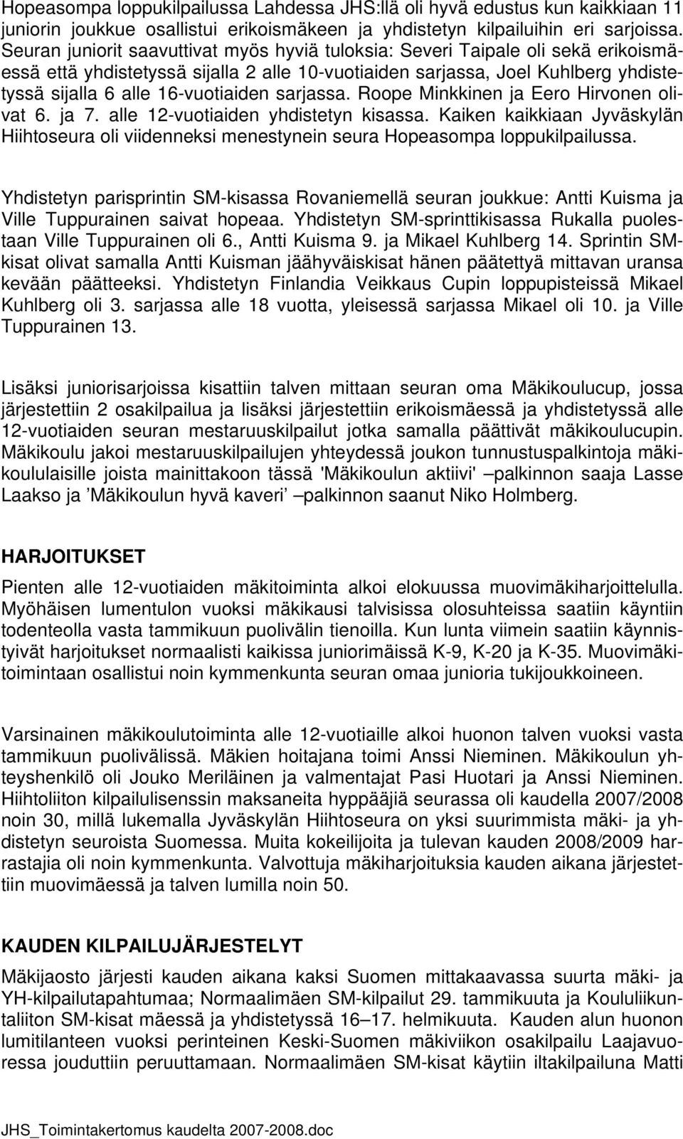 sarjassa. Roope Minkkinen ja Eero Hirvonen olivat 6. ja 7. alle 12-vuotiaiden yhdistetyn kisassa. Kaiken kaikkiaan Jyväskylän Hiihtoseura oli viidenneksi menestynein seura Hopeasompa loppukilpailussa.