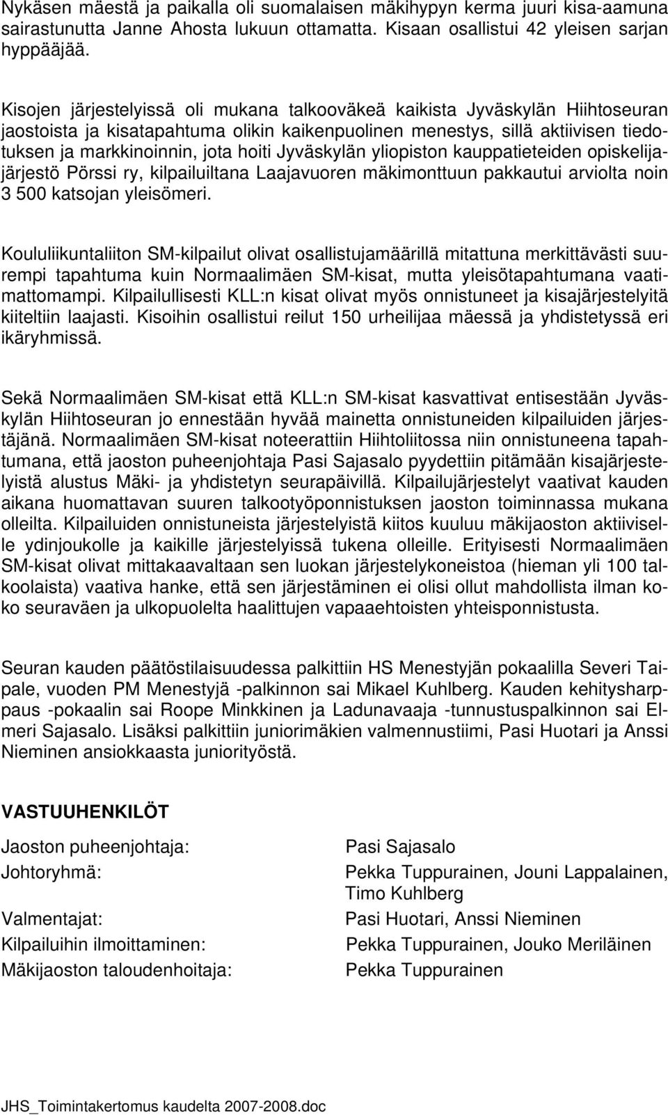 Jyväskylän yliopiston kauppatieteiden opiskelijajärjestö Pörssi ry, kilpailuiltana Laajavuoren mäkimonttuun pakkautui arviolta noin 3 500 katsojan yleisömeri.