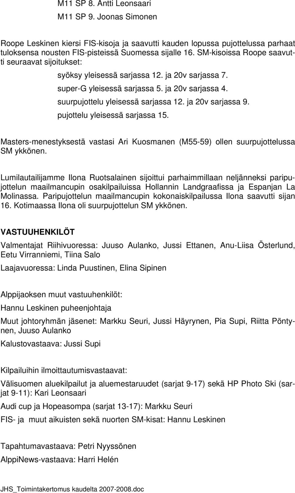 ja 20v sarjassa 9. pujottelu yleisessä sarjassa 15. Masters-menestyksestä vastasi Ari Kuosmanen (M55-59) ollen suurpujottelussa SM ykkönen.