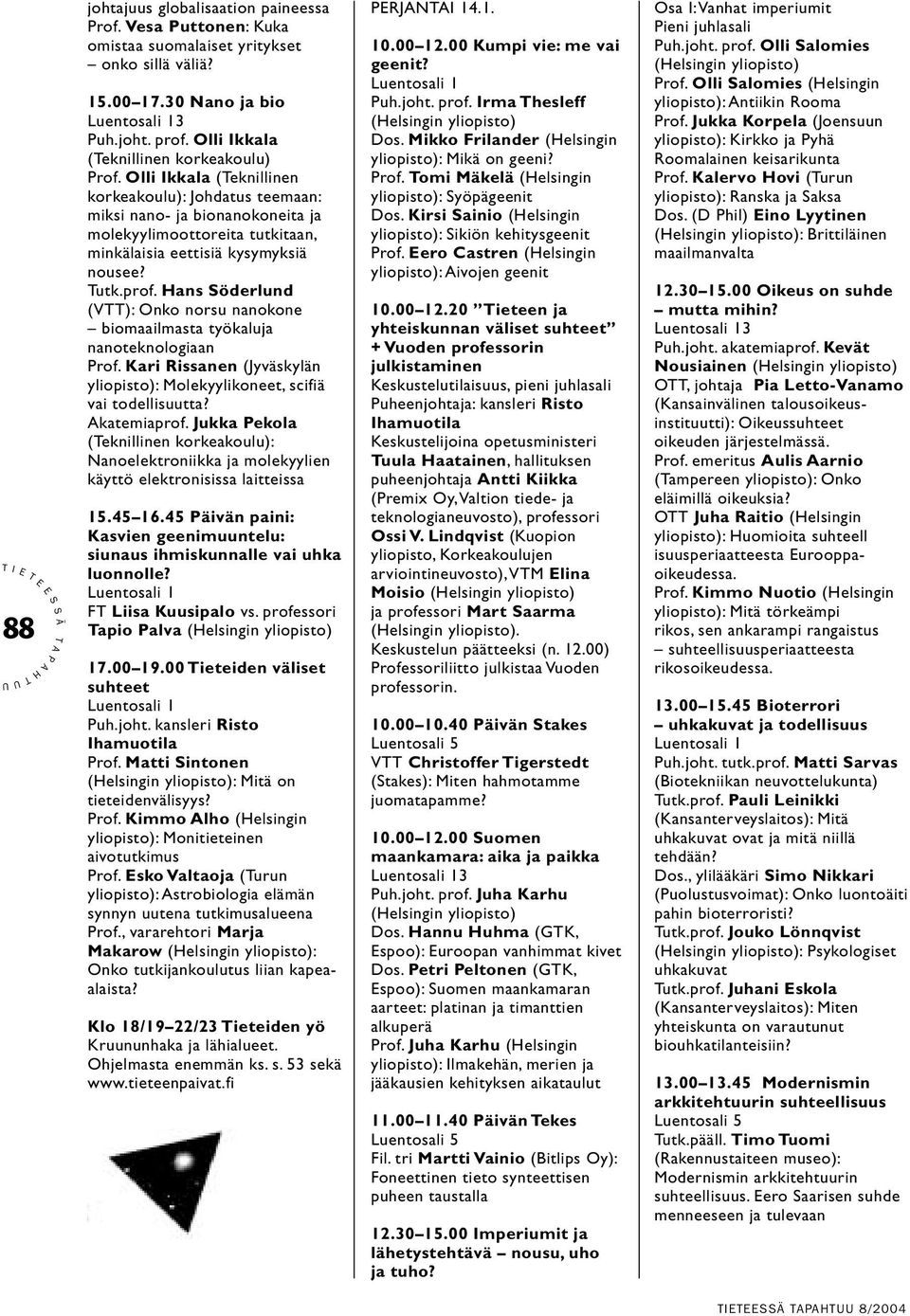 ans öderlund (V): Onko norsu nanokone biomaailmasta työkaluja nanoteknologiaan rof. Kari Rissanen (Jyväskylän yliopisto): Molekyylikoneet, scifiä vai todellisuutta? katemiaprof.