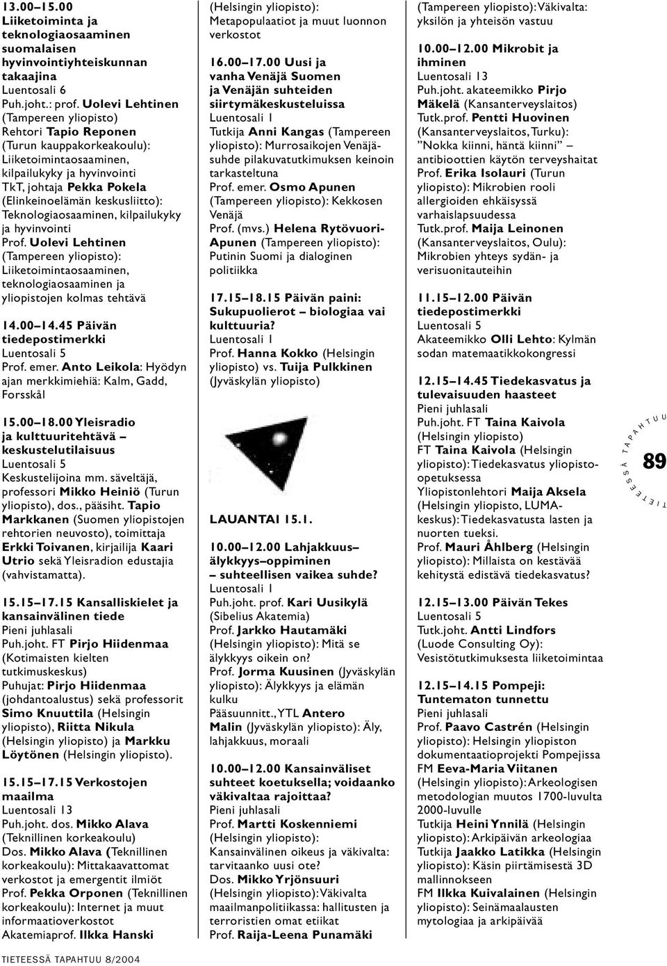 eknologiaosaaminen, kilpailukyky ja hyvinvointi rof. olevi Lehtinen (ampereen yliopisto): Liiketoimintaosaaminen, teknologiaosaaminen ja yliopistojen kolmas tehtävä 14.00 14.45 äivän rof. emer.