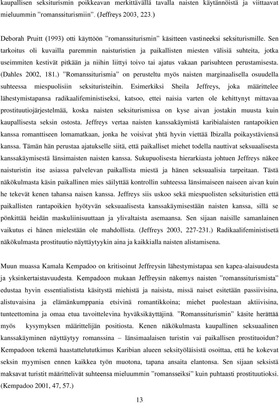 Sen tarkoitus oli kuvailla paremmin naisturistien ja paikallisten miesten välisiä suhteita, jotka useimmiten kestivät pitkään ja niihin liittyi toivo tai ajatus vakaan parisuhteen perustamisesta.