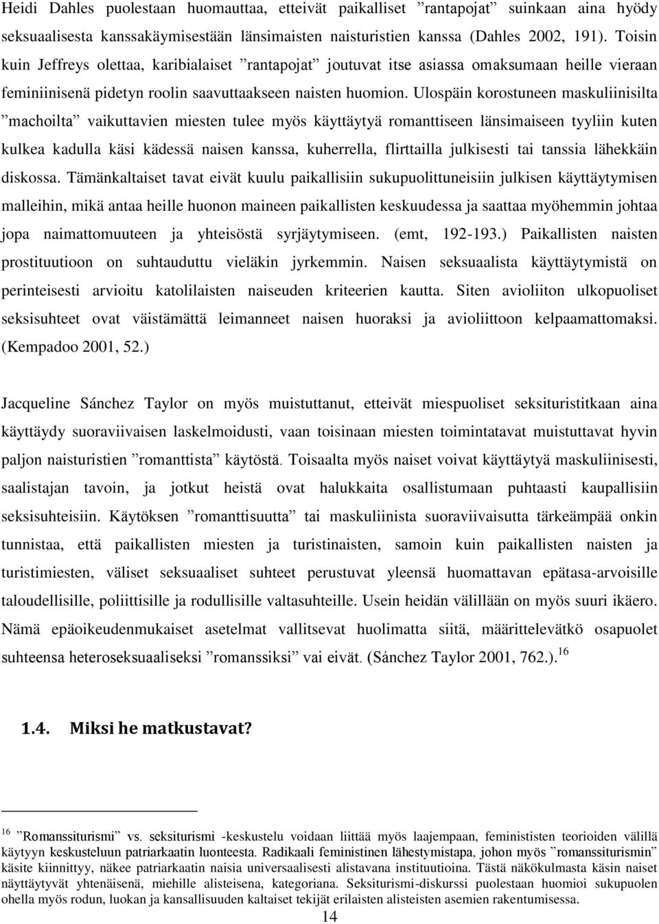 Ulospäin korostuneen maskuliinisilta machoilta vaikuttavien miesten tulee myös käyttäytyä romanttiseen länsimaiseen tyyliin kuten kulkea kadulla käsi kädessä naisen kanssa, kuherrella, flirttailla