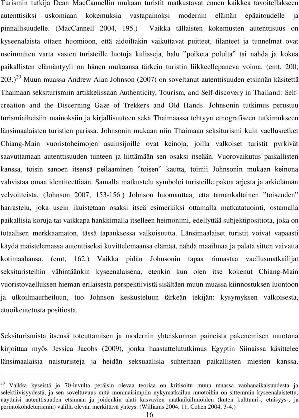 ) Vaikka tällaisten kokemusten autenttisuus on kyseenalaista ottaen huomioon, että aidoiltakin vaikuttavat puitteet, tilanteet ja tunnelmat ovat useimmiten varta vasten turisteille luotuja kulisseja,