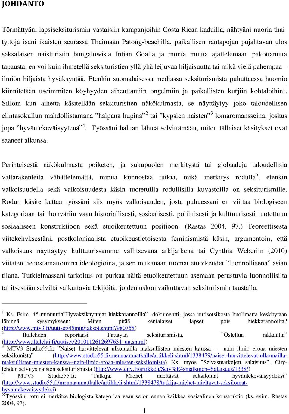 ilmiön hiljaista hyväksyntää. Etenkin suomalaisessa mediassa seksiturismista puhuttaessa huomio kiinnitetään useimmiten köyhyyden aiheuttamiin ongelmiin ja paikallisten kurjiin kohtaloihin 1.