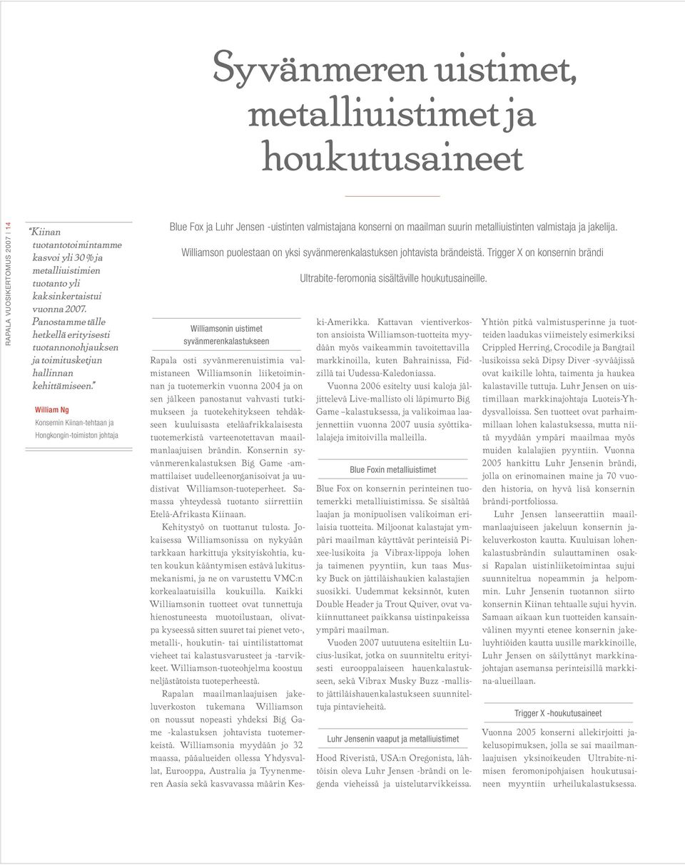 William Ng Konsernin Kiinan-tehtaan ja Hongkongin-toimiston johtaja Blue Fox ja Luhr Jensen -uistinten valmistajana konserni on maailman suurin metalliuistinten valmistaja ja jakelija.