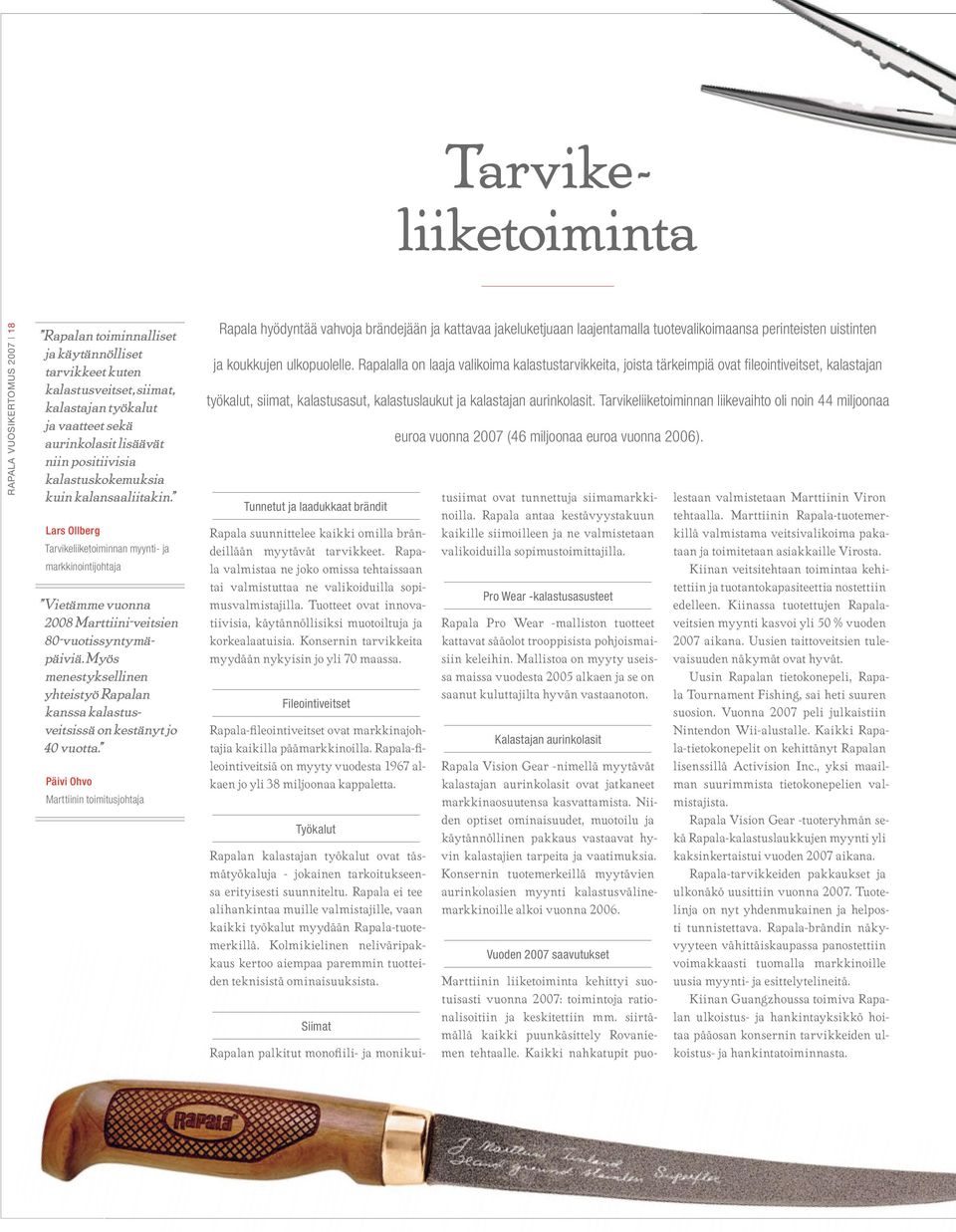 Myös menestyksellinen yhteistyö Rapalan kanssa kalastusveitsissä on kestänyt jo 40 vuotta.