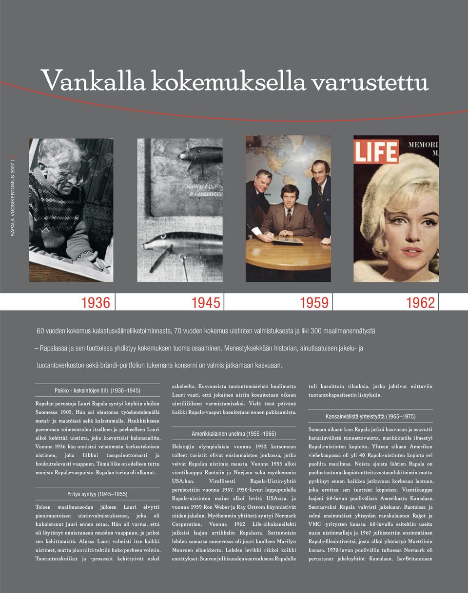 Menestyksekkään historian, ainutlaatuisen jakelu- ja tuotantoverkoston sekä brändi-portfolion tukemana konserni on valmis jatkamaan kasvuaan.