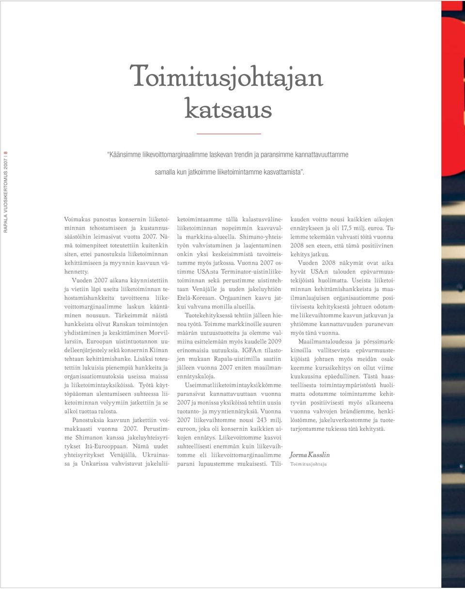 Nämä toimenpiteet toteutettiin kuitenkin siten, ettei panostuksia liiketoiminnan kehittämiseen ja myynnin kasvuun vähennetty.