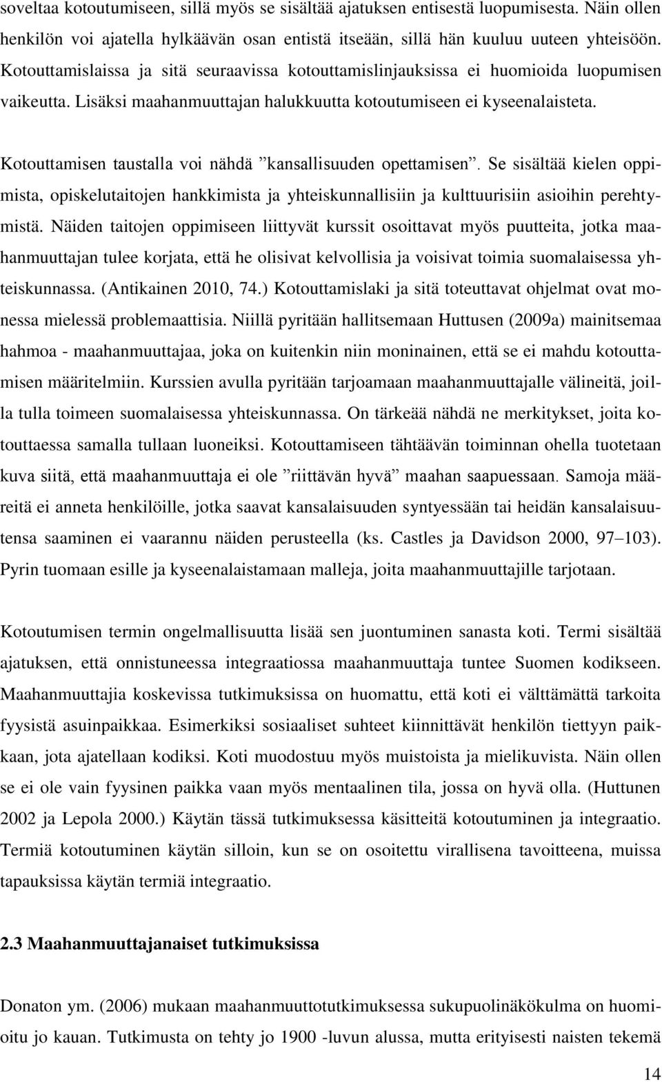 Kotouttamisen taustalla voi nähdä kansallisuuden opettamisen. Se sisältää kielen oppimista, opiskelutaitojen hankkimista ja yhteiskunnallisiin ja kulttuurisiin asioihin perehtymistä.