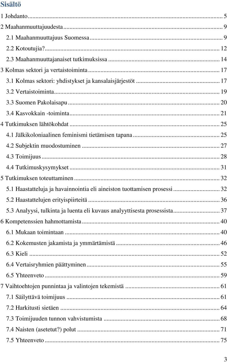 1 Jälkikoloniaalinen feminismi tietämisen tapana... 25 4.2 Subjektin muodostuminen... 27 4.3 Toimijuus... 28 4.4 Tutkimuskysymykset... 31 5 Tutkimuksen toteuttaminen... 32 5.