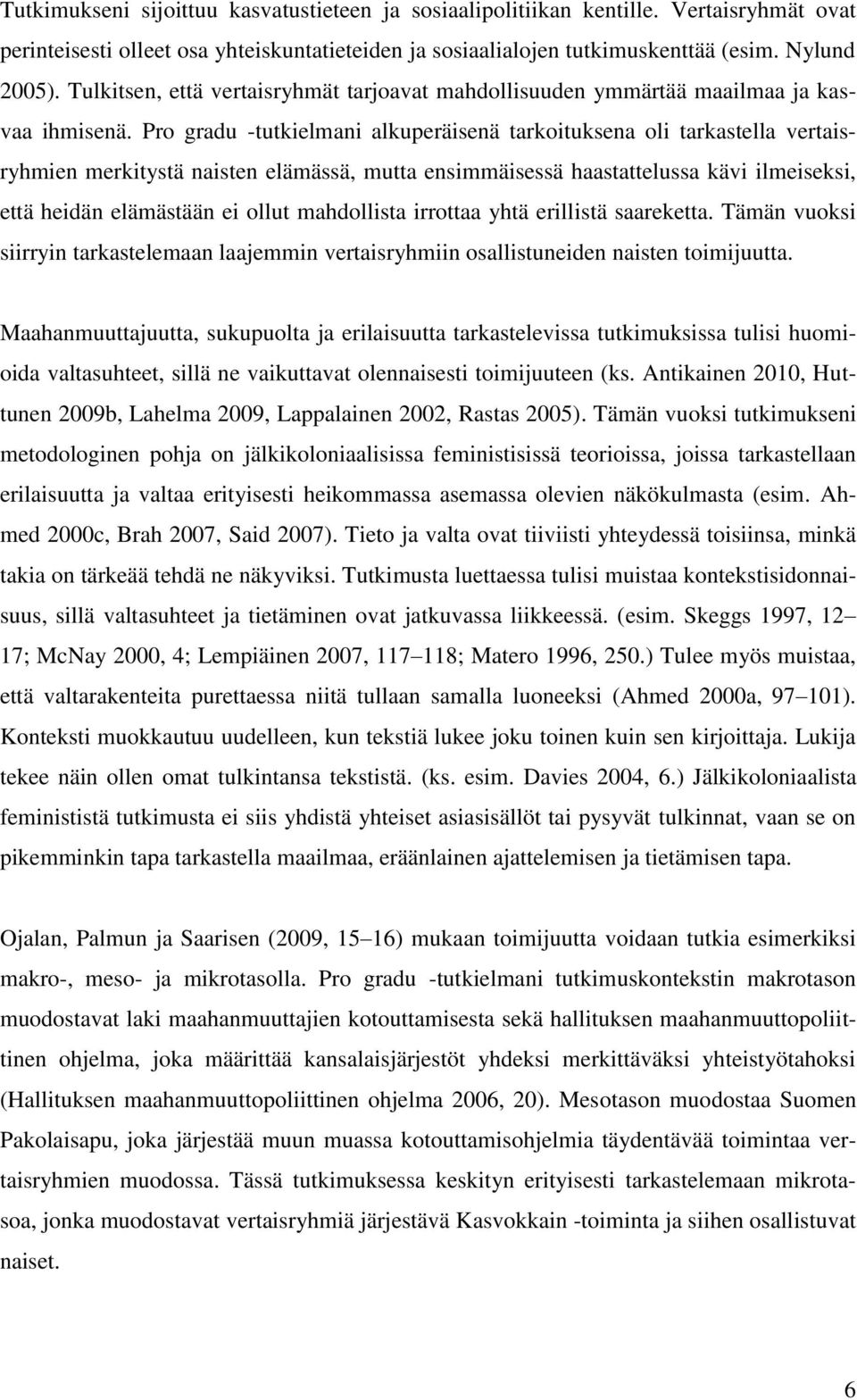 Pro gradu -tutkielmani alkuperäisenä tarkoituksena oli tarkastella vertaisryhmien merkitystä naisten elämässä, mutta ensimmäisessä haastattelussa kävi ilmeiseksi, että heidän elämästään ei ollut