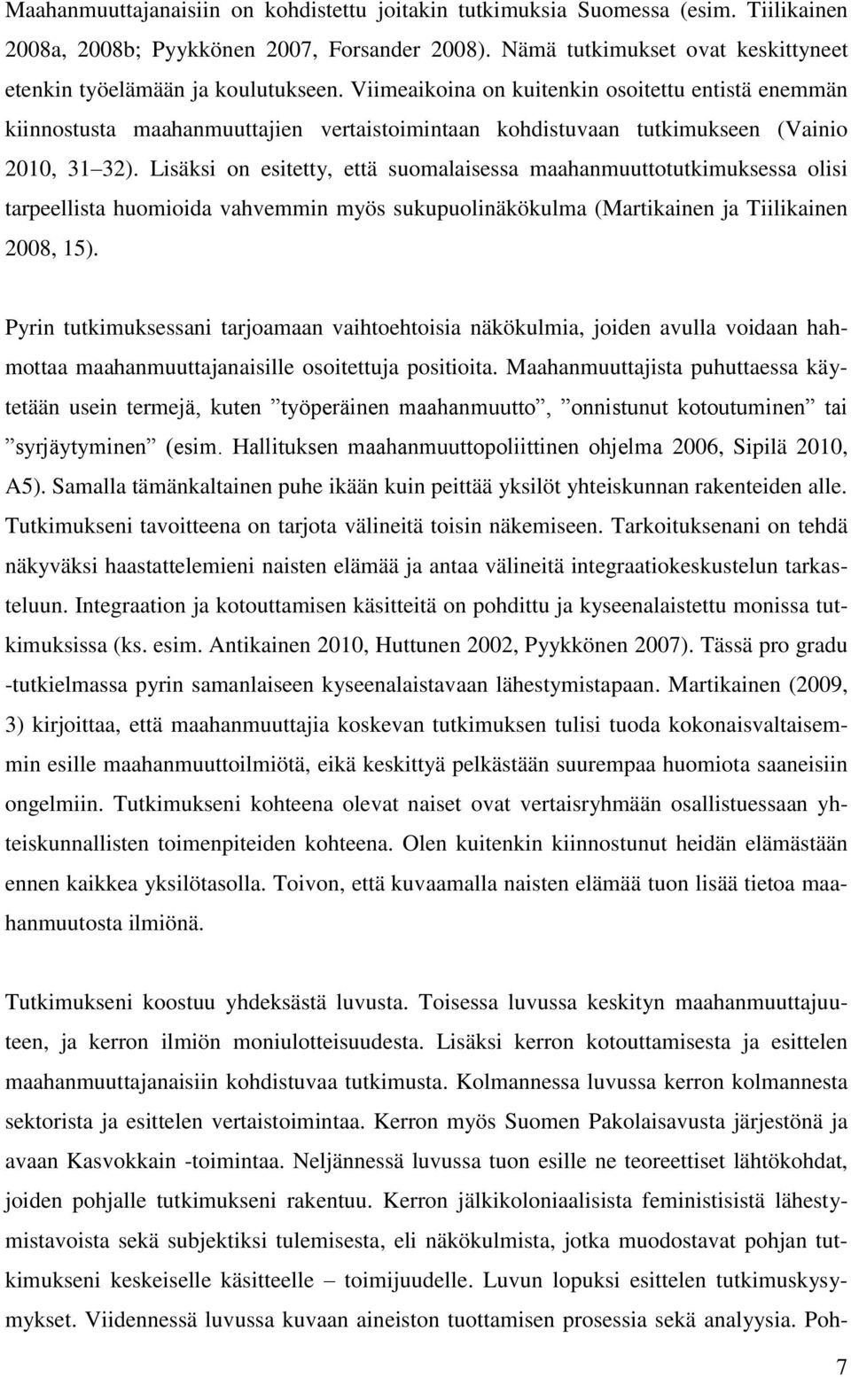 Viimeaikoina on kuitenkin osoitettu entistä enemmän kiinnostusta maahanmuuttajien vertaistoimintaan kohdistuvaan tutkimukseen (Vainio 2010, 31 32).