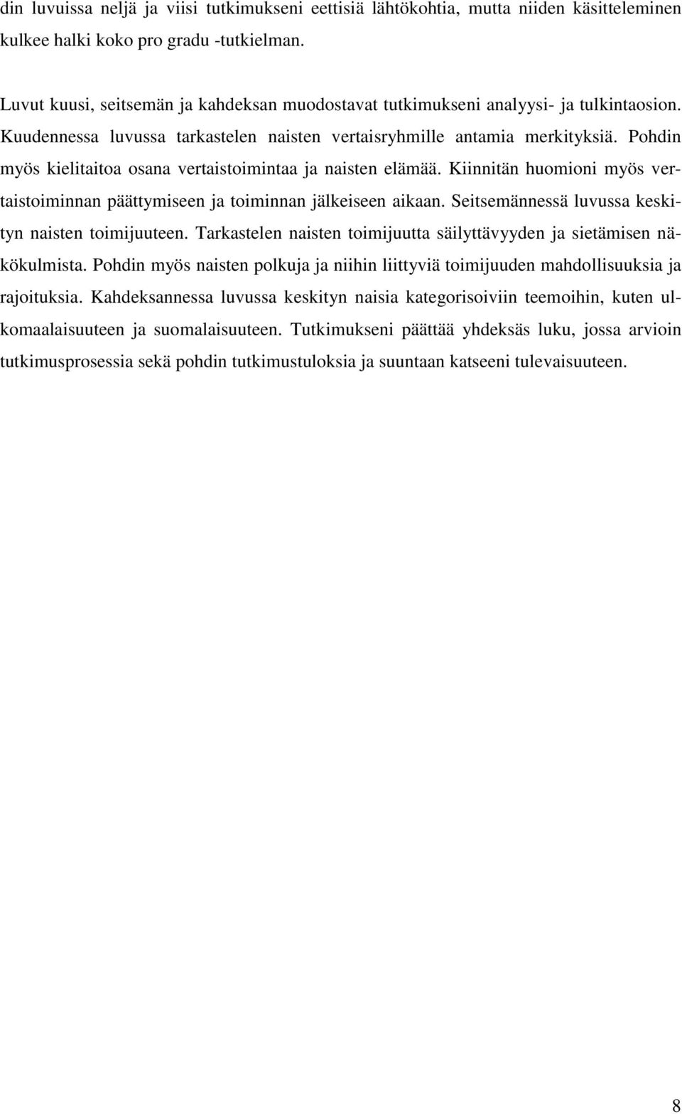 Pohdin myös kielitaitoa osana vertaistoimintaa ja naisten elämää. Kiinnitän huomioni myös vertaistoiminnan päättymiseen ja toiminnan jälkeiseen aikaan.