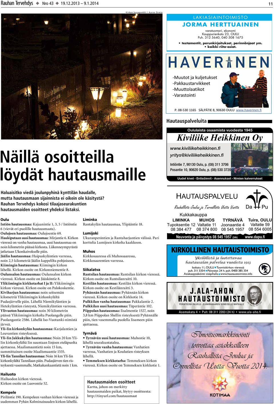 08-530 1165 SÄLPÄTIE 8, 90630 OULU www.haverinen.fi Hautauspalveluita Näillä osoitteilla löydät hautausmaille Oululaista osaamista vuodesta 1945 Kiviliike Heikkinen Oy www.kiviliikeheikkinen.