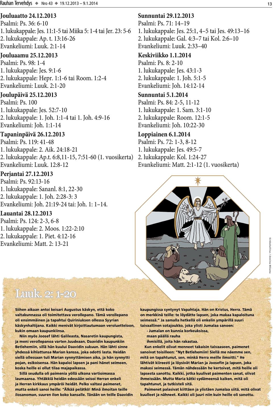 lukukappale: Jes. 52:7-10 2. lukukappale: 1. Joh. 1:1-4 tai 1. Joh. 4:9-16 Evankeliumi: Joh. 1:1-14 Tapaninpäivä 26.12.2013 Psalmi: Ps. 119: 41-48 1. lukukappale: 2. Aik. 24:18-21 2. lukukappale: Ap.