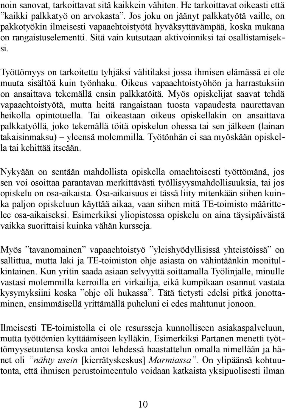 Työttömyys on tarkoitettu tyhjäksi välitilaksi jossa ihmisen elämässä ei ole muuta sisältöä kuin työnhaku. Oikeus vapaaehtoistyöhön ja harrastuksiin on ansaittava tekemällä ensin palkkatöitä.