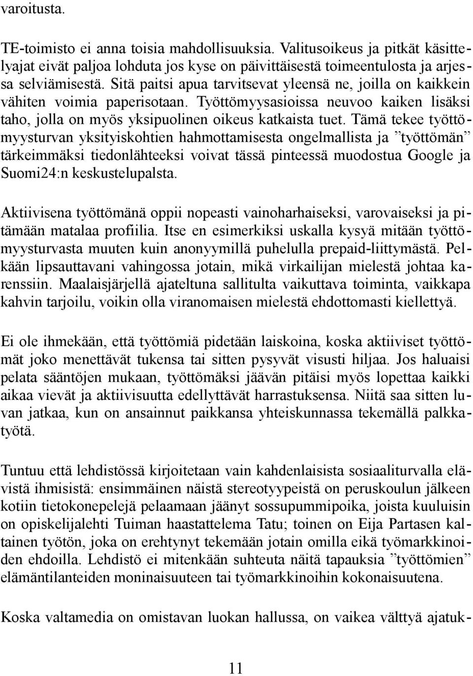 Tämä tekee työttömyysturvan yksityiskohtien hahmottamisesta ongelmallista ja työttömän tärkeimmäksi tiedonlähteeksi voivat tässä pinteessä muodostua Google ja Suomi24:n keskustelupalsta.