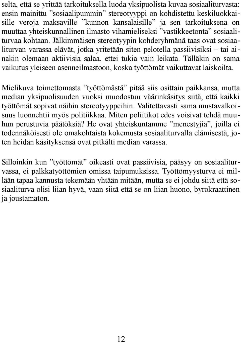 Jälkimmäisen stereotyypin kohderyhmänä taas ovat sosiaaliturvan varassa elävät, jotka yritetään siten pelotella passiivisiksi tai ainakin olemaan aktiivisia salaa, ettei tukia vain leikata.