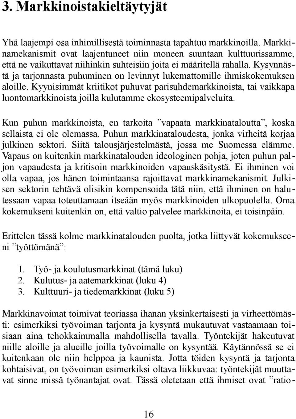 Kysynnästä ja tarjonnasta puhuminen on levinnyt lukemattomille ihmiskokemuksen aloille.