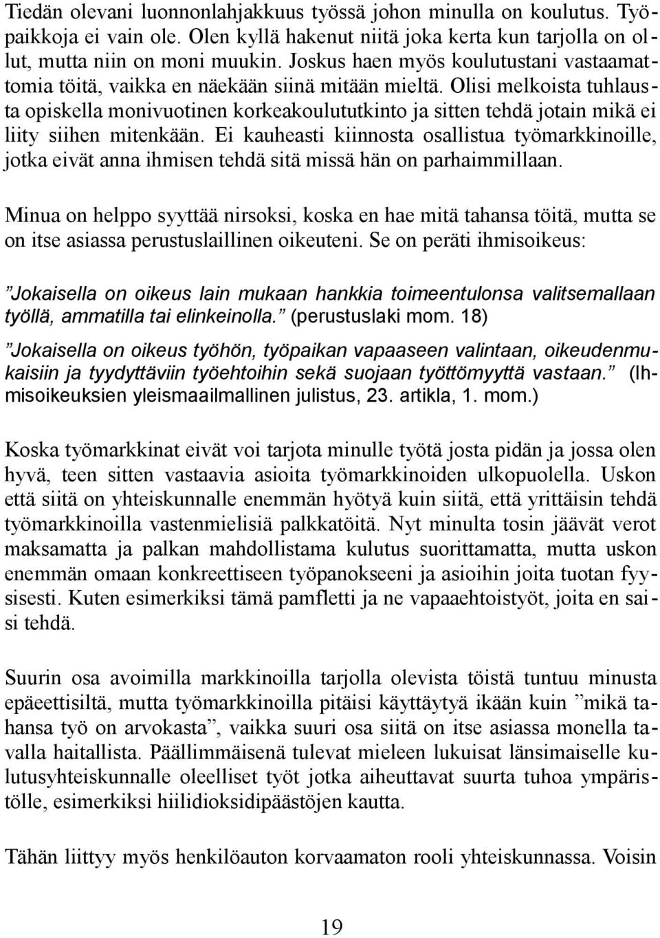 Olisi melkoista tuhlausta opiskella monivuotinen korkeakoulututkinto ja sitten tehdä jotain mikä ei liity siihen mitenkään.