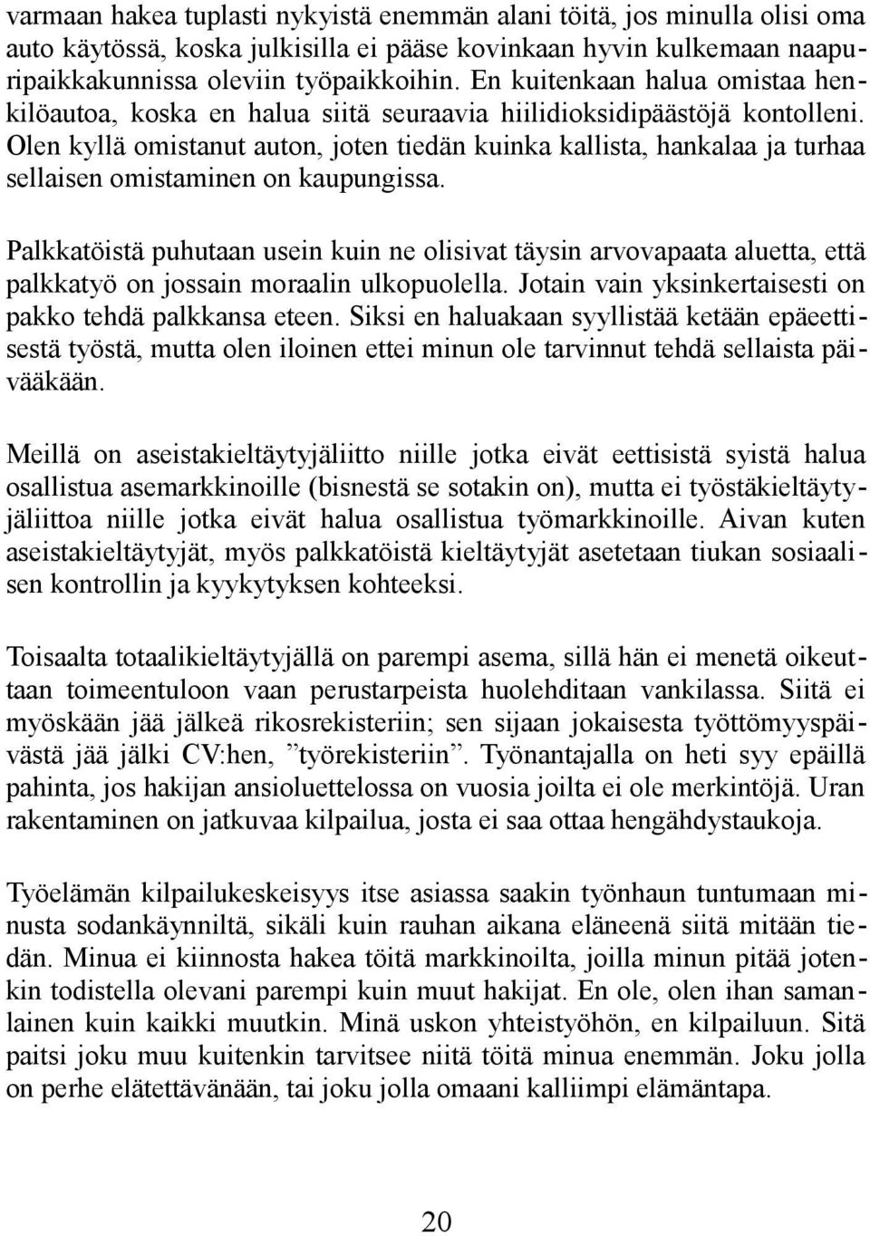 Olen kyllä omistanut auton, joten tiedän kuinka kallista, hankalaa ja turhaa sellaisen omistaminen on kaupungissa.