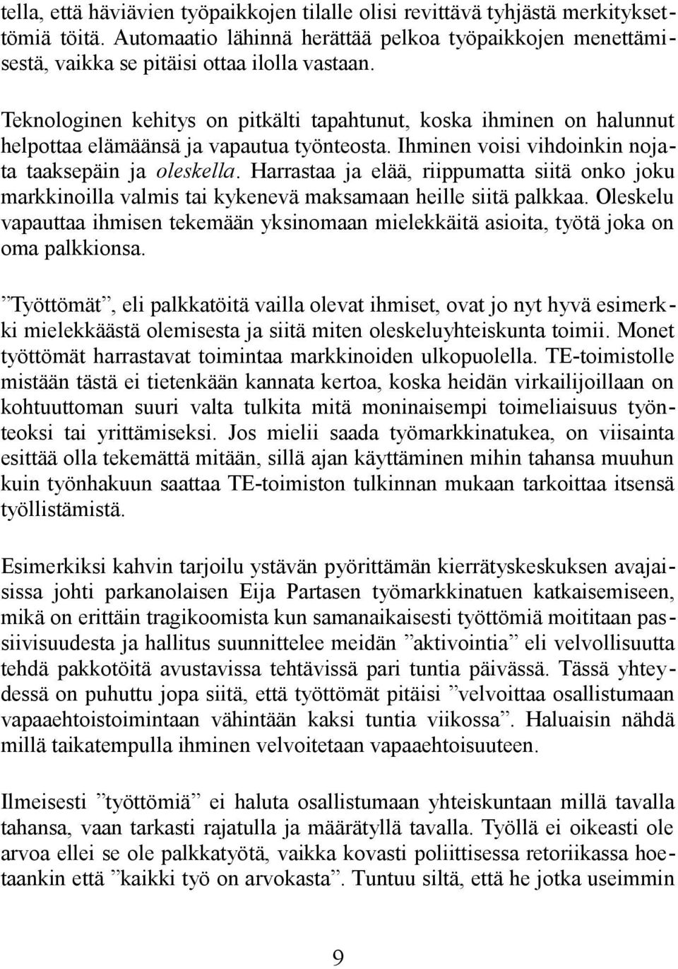 Harrastaa ja elää, riippumatta siitä onko joku markkinoilla valmis tai kykenevä maksamaan heille siitä palkkaa.