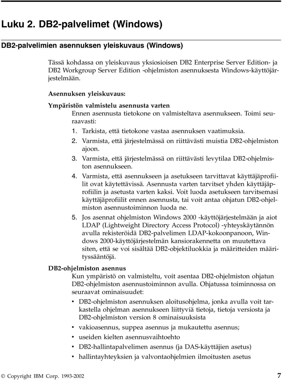 asennuksesta Windows-käyttöjärjestelmään. Asennuksen yleiskuvaus: Ympäristön valmistelu asennusta varten Ennen asennusta tietokone on valmisteltava asennukseen. Toimi seuraavasti: 1.