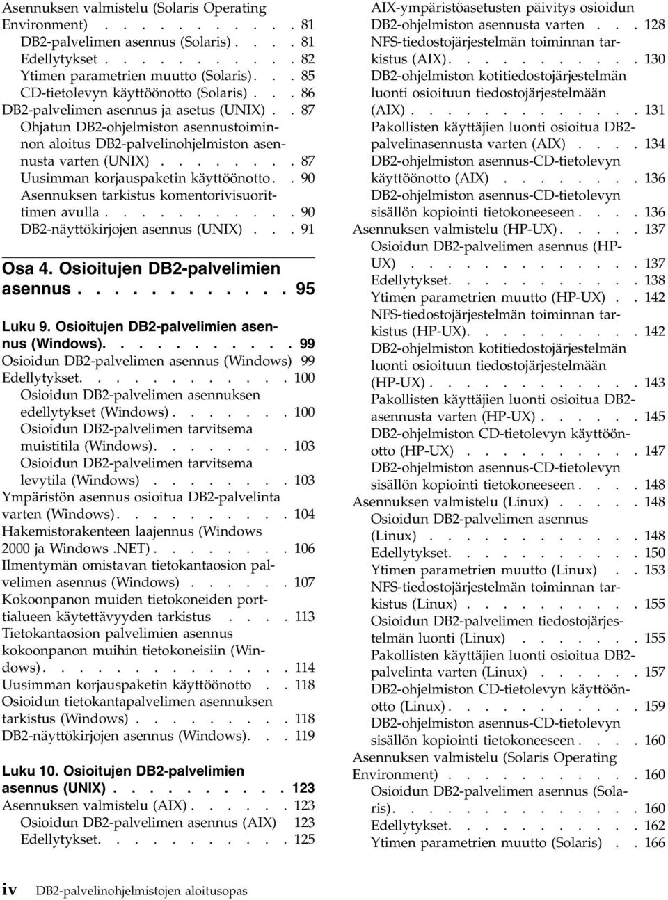 ....... 87 Uusimman korjauspaketin käyttöönotto.. 90 Asennuksen tarkistus komentorivisuorittimen avulla........... 90 DB2-näyttökirjojen asennus (UNIX)... 91 Osa 4. Osioitujen DB2-palvelimien asennus.