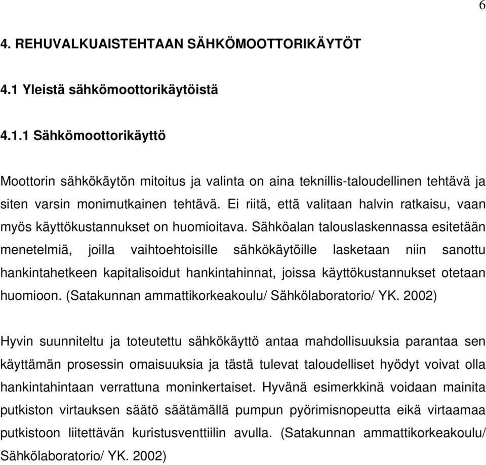 Sähköalan talouslaskennassa esitetään menetelmiä, joilla vaihtoehtoisille sähkökäytöille lasketaan niin sanottu hankintahetkeen kapitalisoidut hankintahinnat, joissa käyttökustannukset otetaan