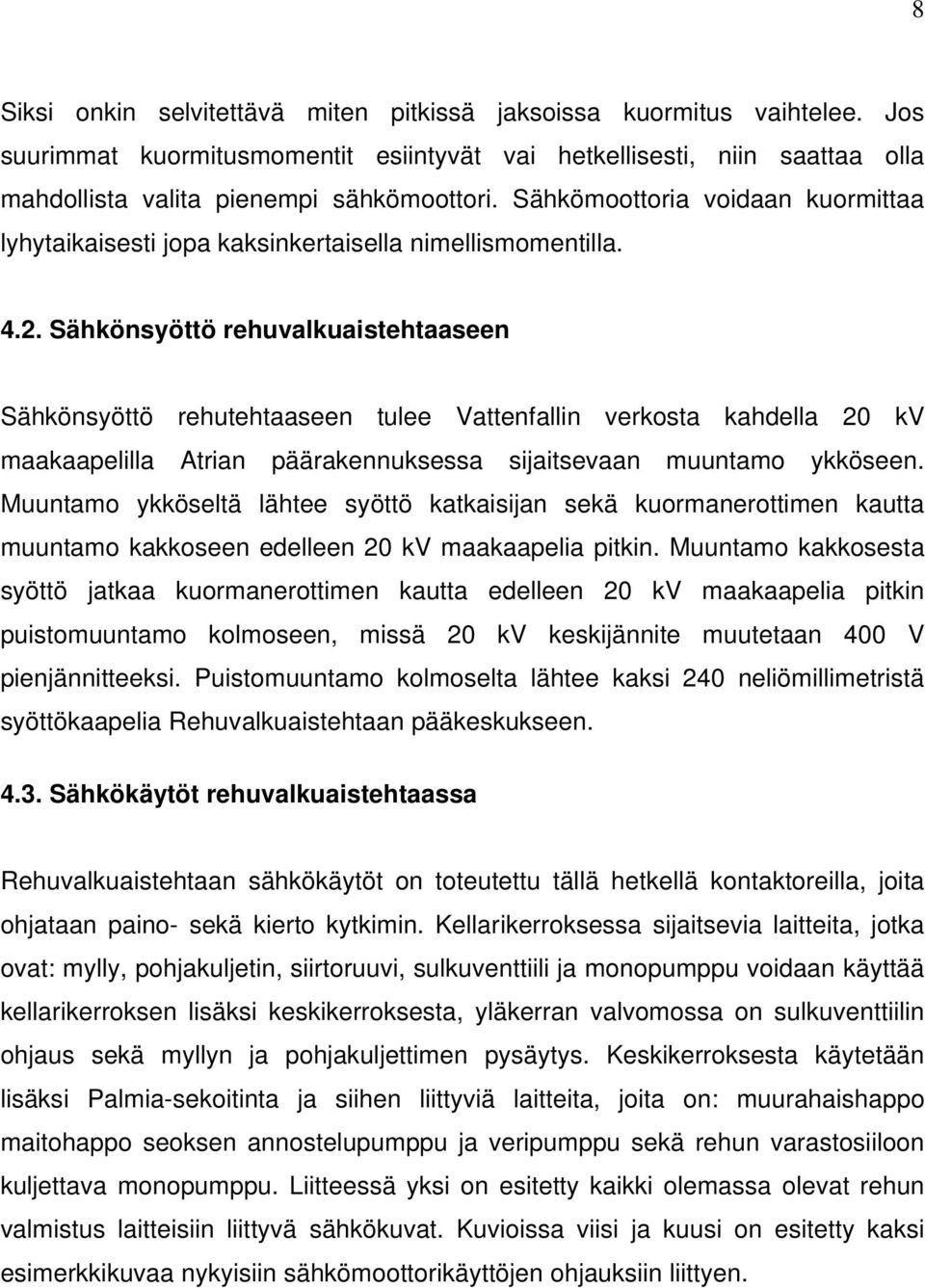 Sähkönsyöttö rehuvalkuaistehtaaseen Sähkönsyöttö rehutehtaaseen tulee Vattenfallin verkosta kahdella 20 kv maakaapelilla Atrian päärakennuksessa sijaitsevaan muuntamo ykköseen.