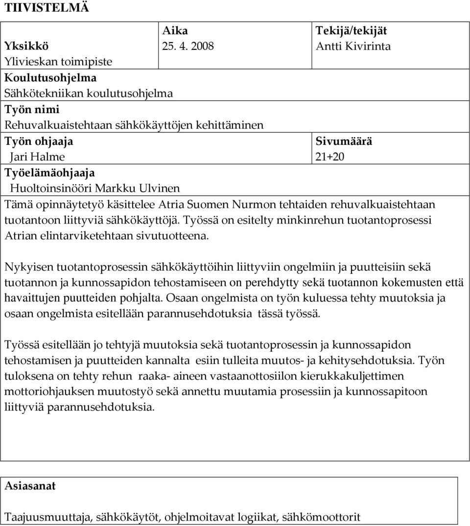 21+20 Työelämäohjaaja Huoltoinsinööri Markku Ulvinen Tämä opinnäytetyö käsittelee Atria Suomen Nurmon tehtaiden rehuvalkuaistehtaan tuotantoon liittyviä sähkökäyttöjä.