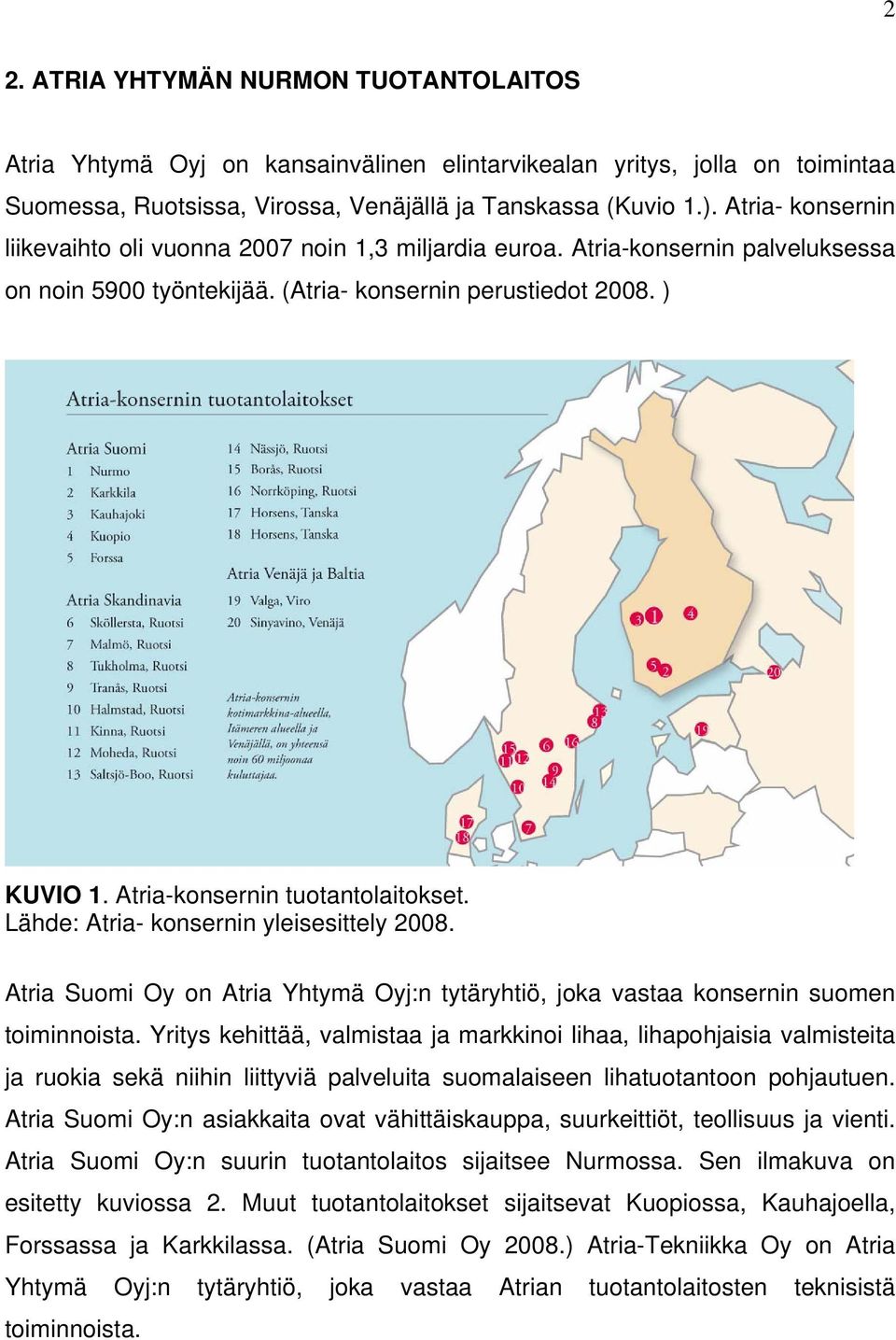 Atria-konsernin tuotantolaitokset. Lähde: Atria- konsernin yleisesittely 2008. Atria Suomi Oy on Atria Yhtymä Oyj:n tytäryhtiö, joka vastaa konsernin suomen toiminnoista.