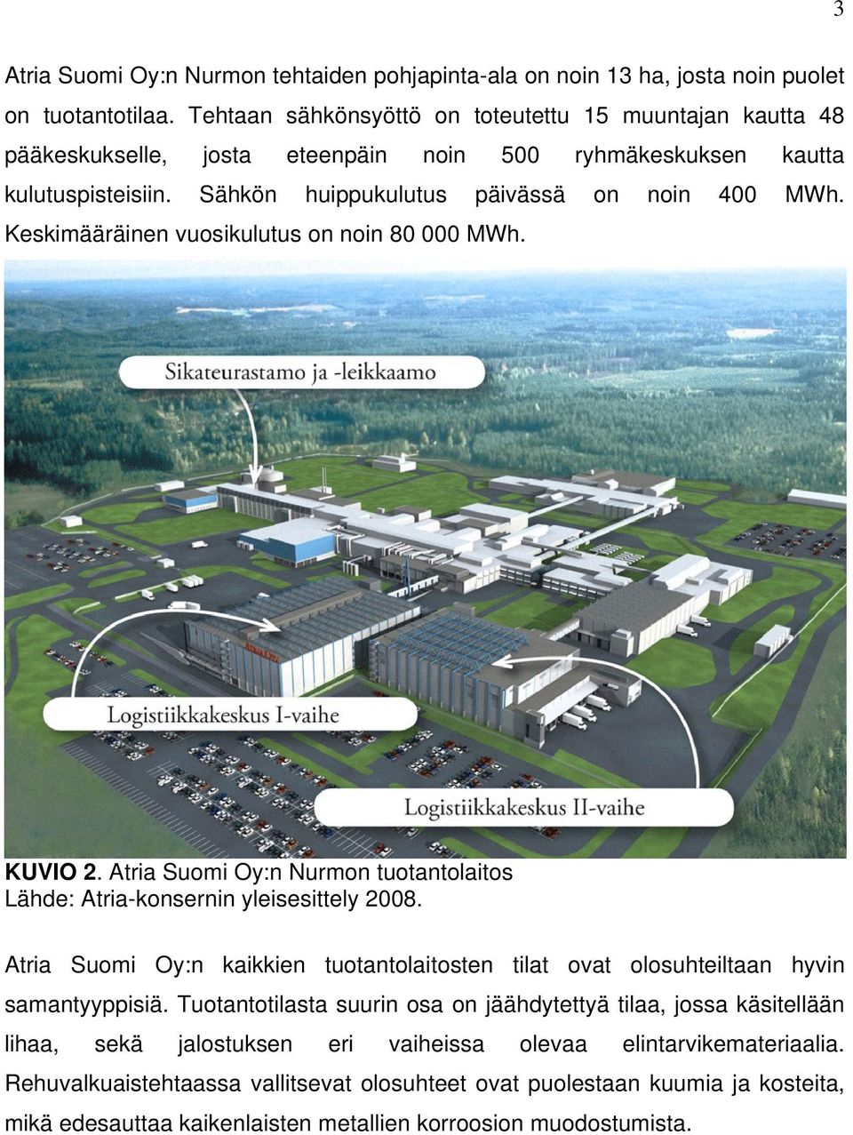 Keskimääräinen vuosikulutus on noin 80 000 MWh. KUVIO 2. Atria Suomi Oy:n Nurmon tuotantolaitos Lähde: Atria-konsernin yleisesittely 2008.