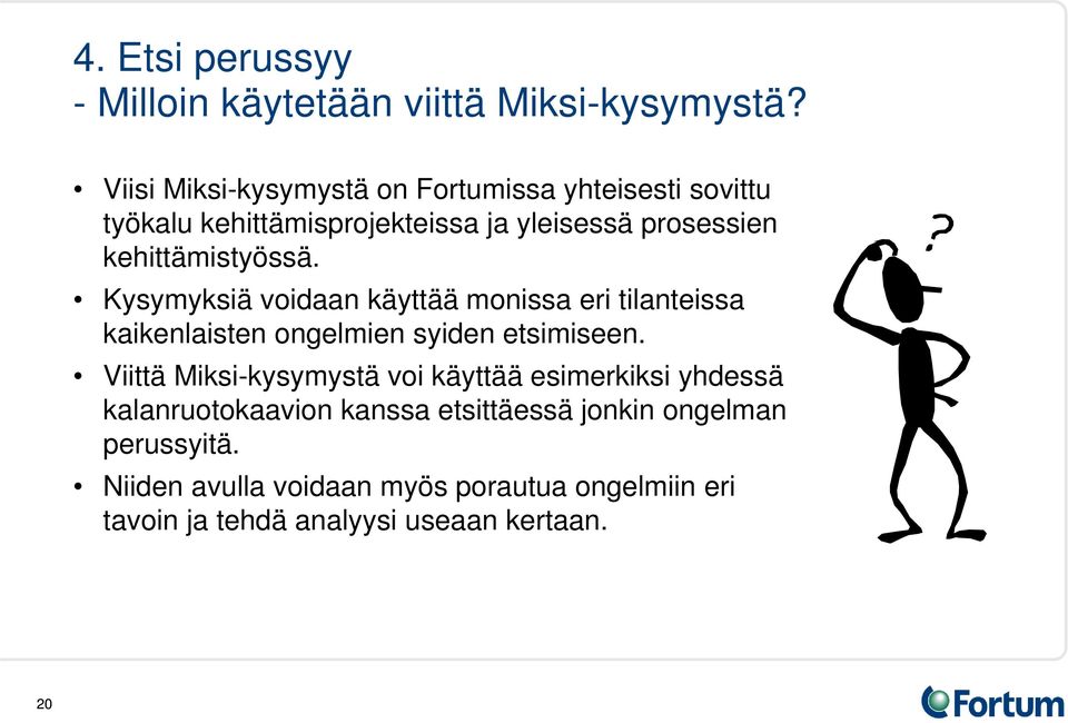 kehittämistyössä. Kysymyksiä voidaan käyttää monissa eri tilanteissa kaikenlaisten ongelmien syiden etsimiseen.