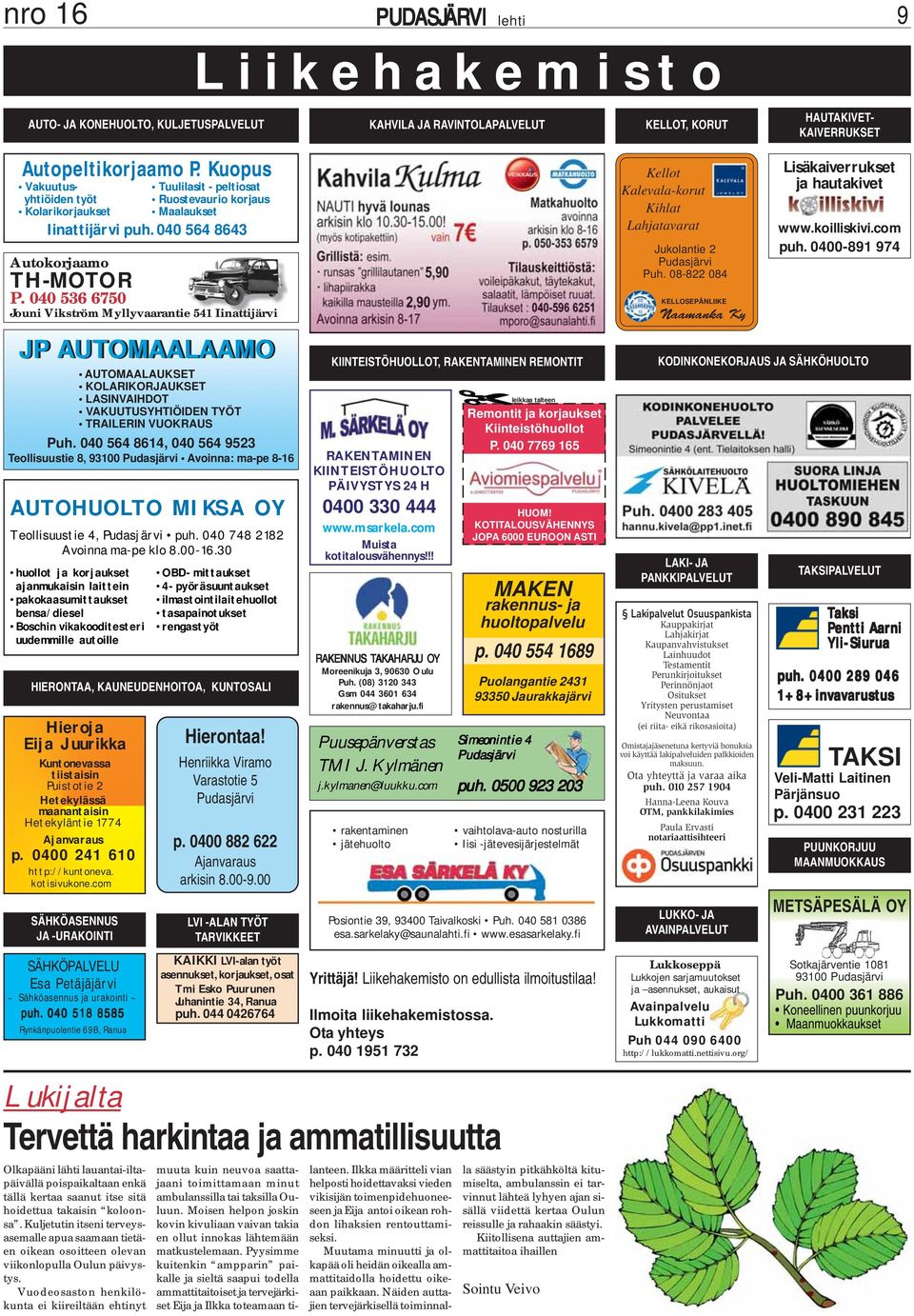 040 536 6750 Jouni Vikström Myllyvaarantie 541 Iinattijärvi JP AUTOMAALAAMO AUTOMAALAUKSET KOLARIKORJAUKSET LASINVAIHDOT VAKUUTUSYHTIÖIDEN TYÖT TRAILERIN VUOKRAUS Puh.