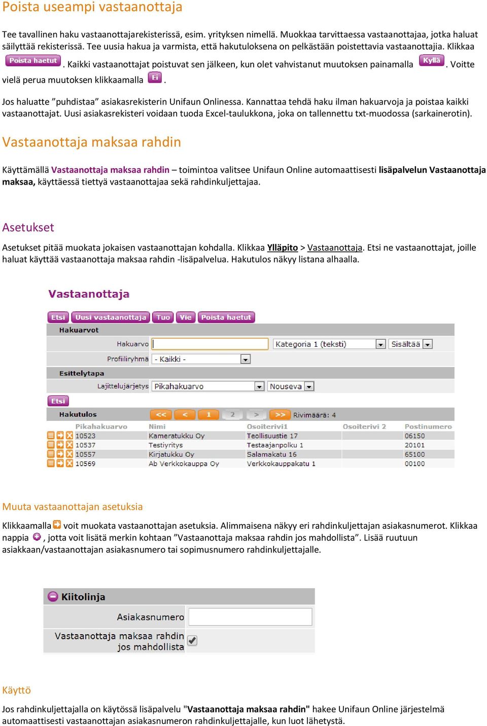 Voitte vielä perua muutoksen klikkaamalla. Jos haluatte puhdistaa asiakasrekisterin Unifaun Onlinessa. Kannattaa tehdä haku ilman hakuarvoja ja poistaa kaikki vastaanottajat.