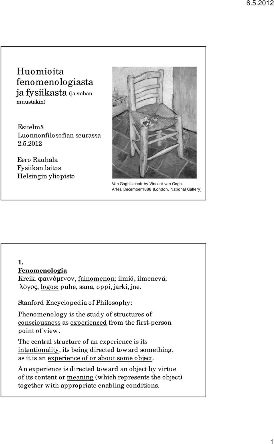 Stanford Encyclopedia of Philosophy: Phenomenology is the study of structures of consciousness as experienced from the first-person point of view.