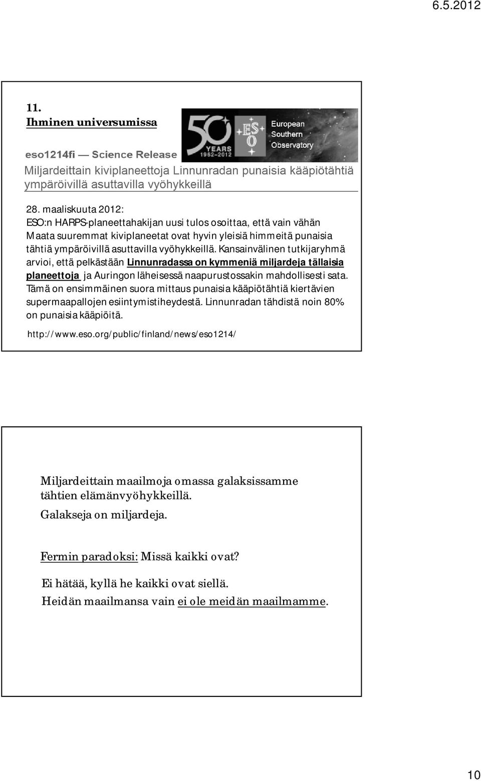 Kansainvälinen tutkijaryhmä arvioi, että pelkästään Linnunradassa on kymmeniä miljardeja tällaisia planeettoja ja Auringon läheisessä naapurustossakin mahdollisesti sata.