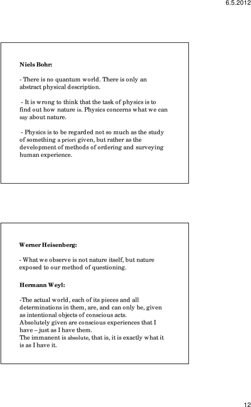 - Physics is to be regarded not so much as the study of something a priori given, but rather as the development of methods of ordering and surveying human experience.