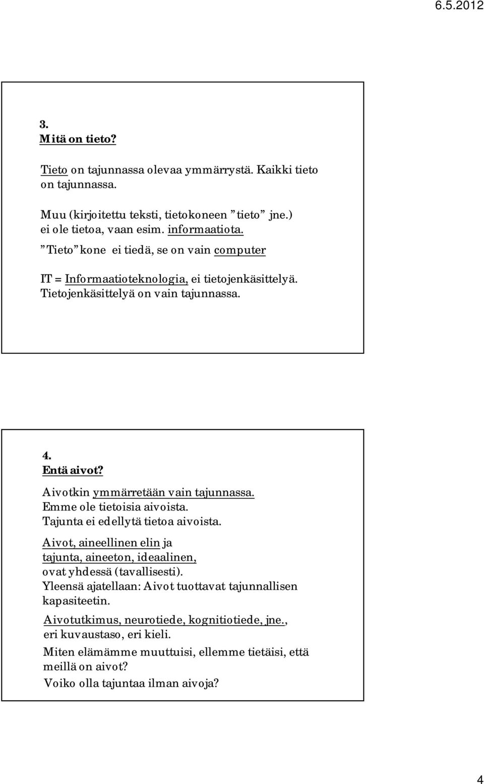 Emme ole tietoisia aivoista. Tajunta ei edellytä tietoa aivoista. Aivot, aineellinen elin ja tajunta, aineeton, ideaalinen, ovat yhdessä (tavallisesti).