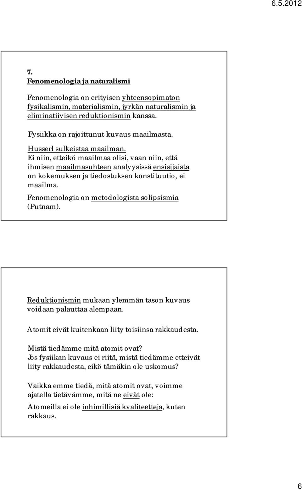 Ei niin, etteikö maailmaa olisi, vaan niin, että ihmisen maailmasuhteen analyysissä ensisijaista on kokemuksen ja tiedostuksen konstituutio, ei maailma.