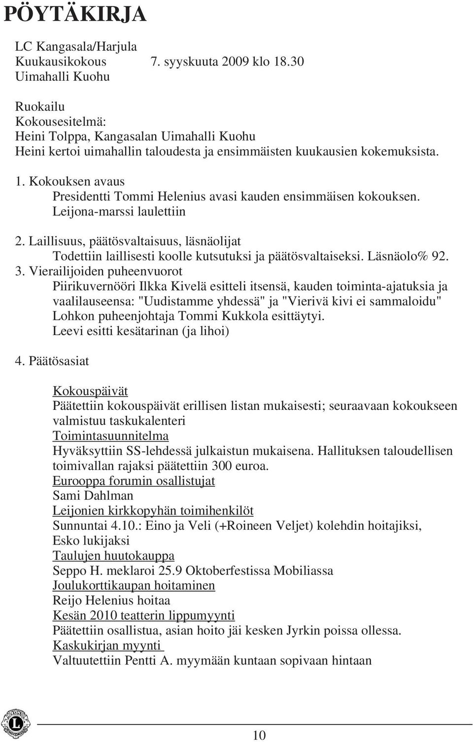 Kokouksen avaus Presidentti Tommi Helenius avasi kauden ensimmäisen kokouksen. Leijona-marssi laulettiin 2.