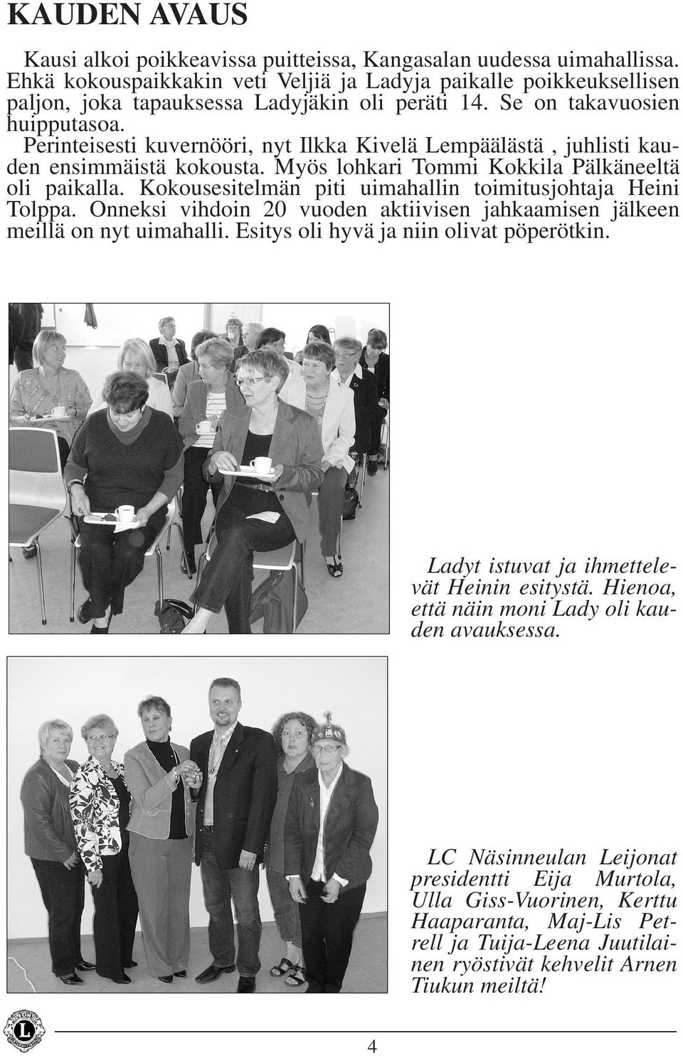 Perinteisesti kuvernööri, nyt Ilkka Kivelä Lempäälästä, juhlisti kauden ensimmäistä kokousta. Myös lohkari Tommi Kokkila Pälkäneeltä oli paikalla.