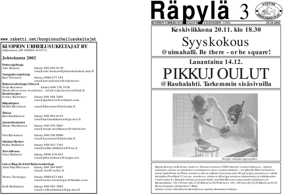 fi Varapuheenjohtaja Kari Tolvanen känny 0500-277 554 email kari.tolvanen@raketti.net Rahastonhoitaja/sihteeri Seija Kasanen känny 040-736 3438 Matkoilla marras-maaliskuu email seija.kasanen@kuh.