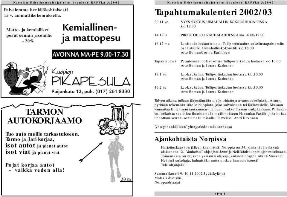 Uimahallin kokoustila klo.18.00 Arto Boman/Jorma Karhunen Tapaninpäivä Perinteinen luolasukellus Tulliportinkadun luolassa klo 10.00 Arto Boman ja Jorma Karhunen 19.